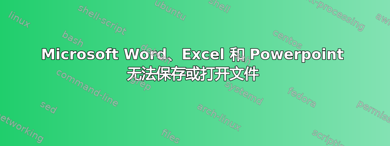 Microsoft Word、Excel 和 Powerpoint 无法保存或打开文件