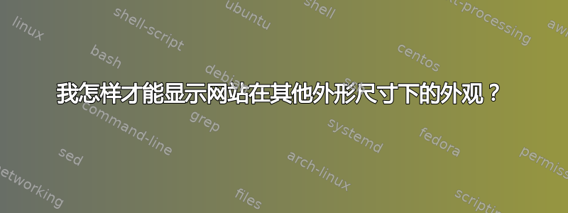 我怎样才能显示网站在其他外形尺寸下的外观？