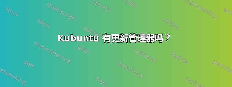 Kubuntu 有更新管理器吗？