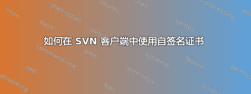 如何在 SVN 客户端中使用自签名证书