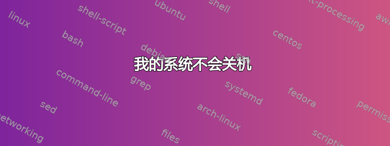 我的系统不会关机