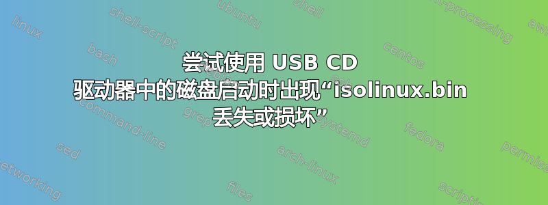 尝试使用 USB CD 驱动器中的磁盘启动时出现“isolinux.bin 丢失或损坏”