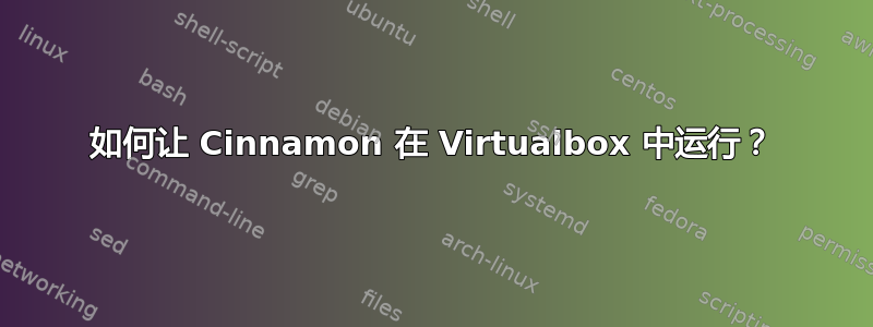 如何让 Cinnamon 在 Virtualbox 中运行？