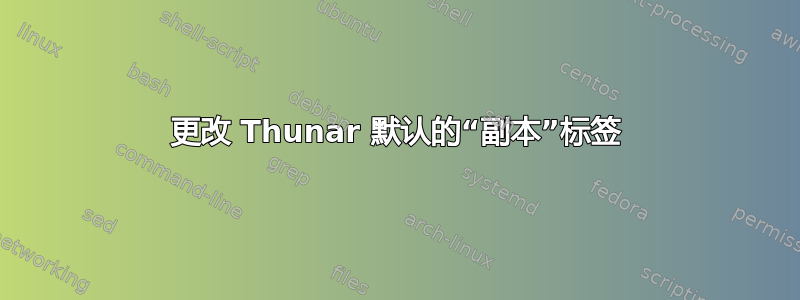 更改 Thunar 默认的“副本”标签