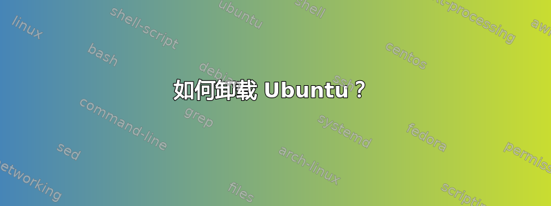 如何卸载 Ubuntu？