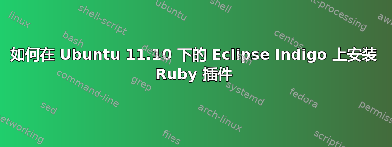 如何在 Ubuntu 11.10 下的 Eclipse Indigo 上安装 Ruby 插件