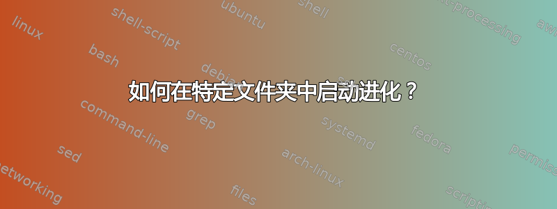 如何在特定文件夹中启动进化？