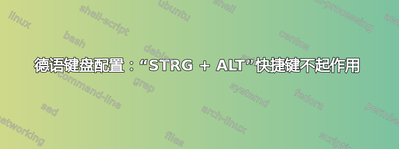 德语键盘配置：“STRG + ALT”快捷键不起作用