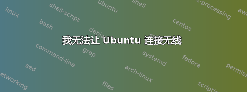 我无法让 Ubuntu 连接无线