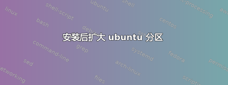 安装后扩大 ubuntu 分区