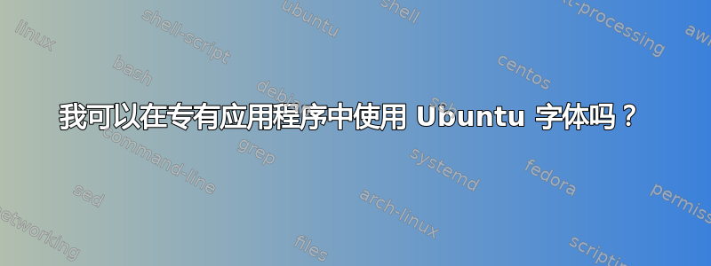 我可以在专有应用程序中使用 Ubuntu 字体吗？