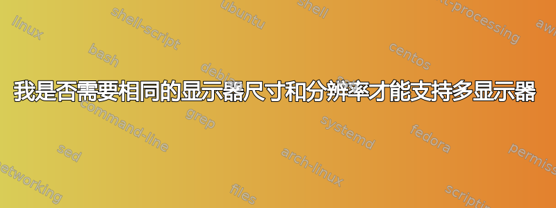 我是否需要相同的显示器尺寸和分辨率才能支持多显示器