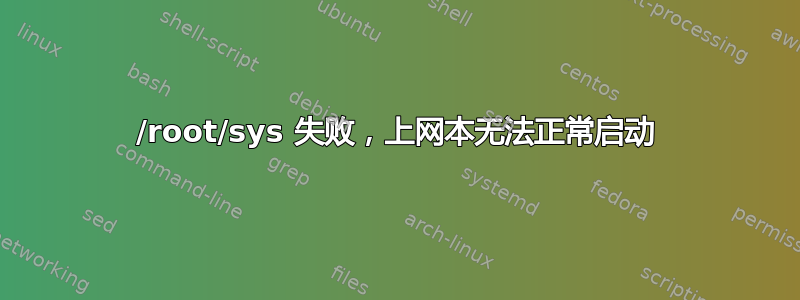 /root/sys 失败，上网本无法正常启动