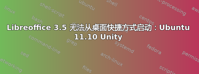 Libreoffice 3.5 无法从桌面快捷方式启动：Ubuntu 11.10 Unity