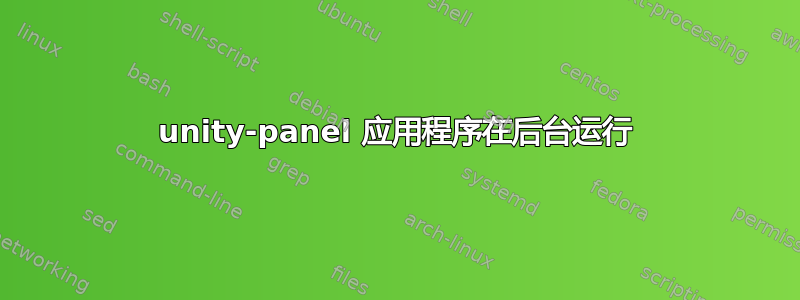 unity-panel 应用程序在后台运行