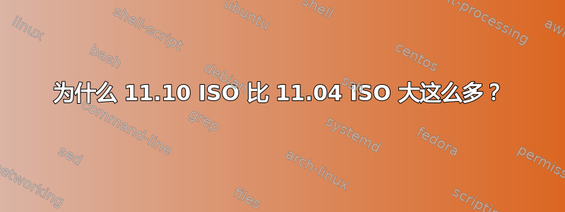 为什么 11.10 ISO 比 11.04 ISO 大这么多？