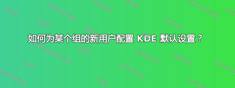 如何为某个组的新用户配置 KDE 默认设置？