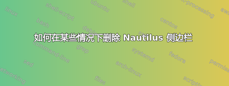 如何在某些情况下删除 Nautilus 侧边栏