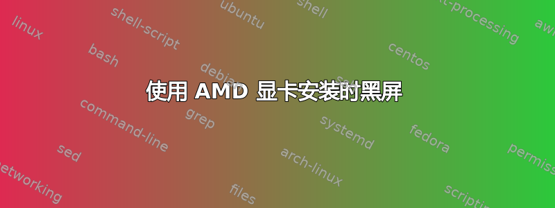 使用 AMD 显卡安装时黑屏