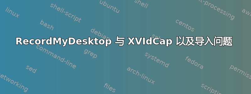 RecordMyDesktop 与 XVIdCap 以及导入问题