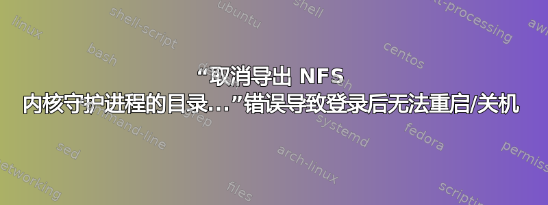 “取消导出 NFS 内核守护进程的目录...”错误导致登录后无法重启/关机