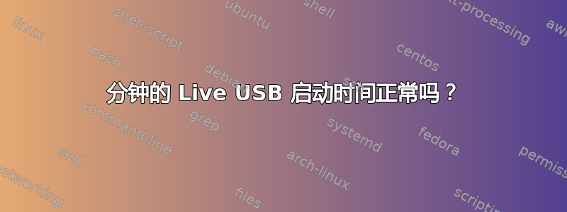 5 分钟的 Live USB 启动时间正常吗？