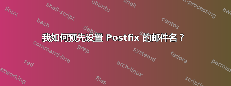 我如何预先设置 Postfix 的邮件名？