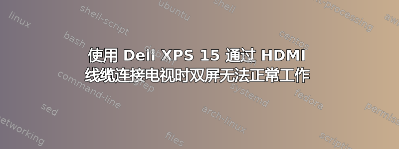 使用 Dell XPS 15 通过 HDMI 线缆连接电视时双屏无法正常工作