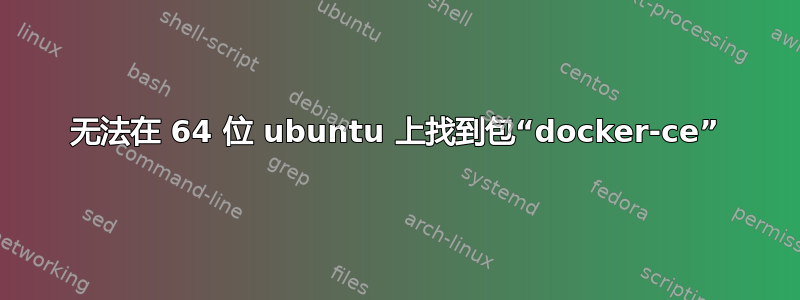 无法在 64 位 ubuntu 上找到包“docker-ce”