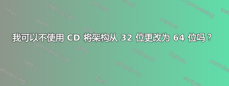 我可以不使用 CD 将架构从 32 位更改为 64 位吗？