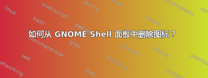 如何从 GNOME Shell 面板中删除图标？