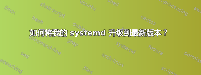 如何将我的 systemd 升级到最新版本？