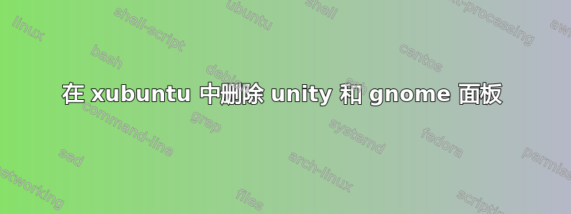 在 xubuntu 中删除 unity 和 gnome 面板