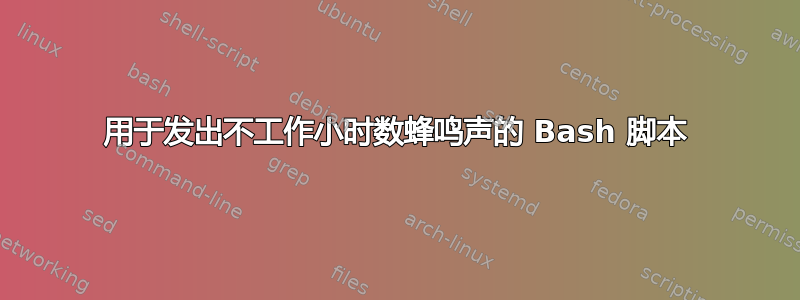 用于发出不工作小时数蜂鸣声的 Bash 脚本