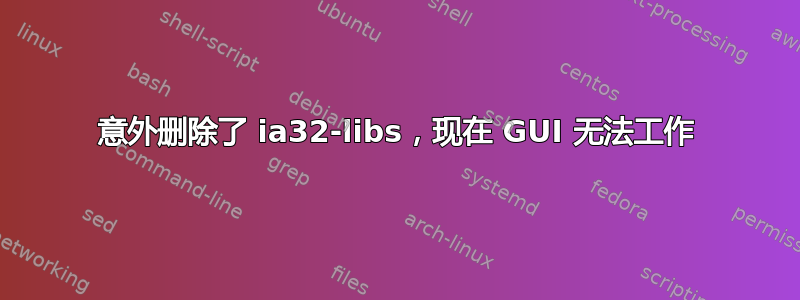 意外删除了 ia32-libs，现在 GUI 无法工作