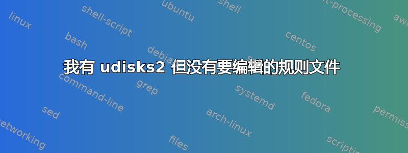 我有 udisks2 但没有要编辑的规则文件