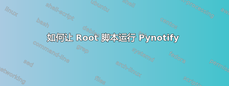 如何让 Root 脚本运行 Pynotify