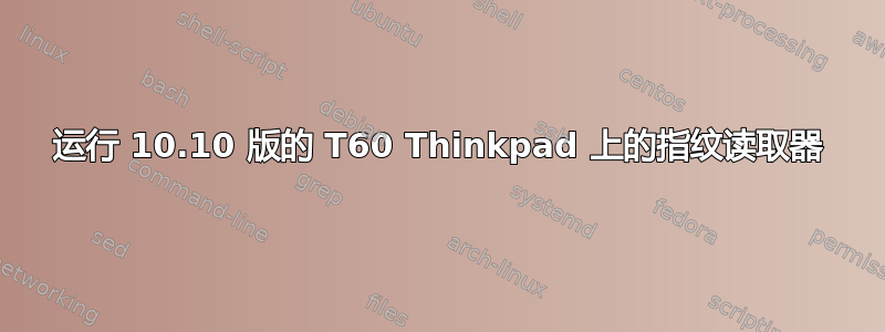 运行 10.10 版的 T60 Thinkpad 上的指纹读取器