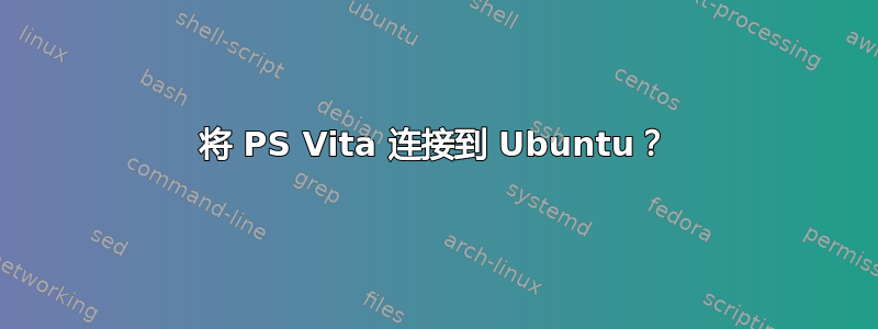 将 PS Vita 连接到 Ubuntu？