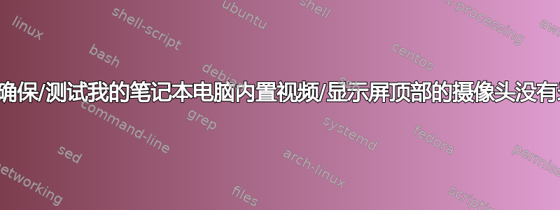 我如何确保/测试我的笔记本电脑内置视频/显示屏顶部的摄像头没有录制？