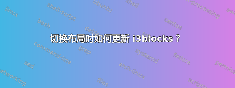 切换布局时如何更新 i3blocks？