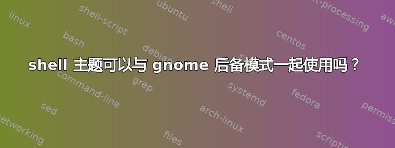 shell 主题可以与 gnome 后备模式一起使用吗？