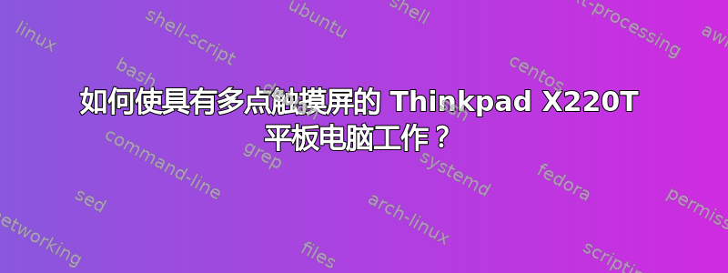 如何使具有多点触摸屏的 Thinkpad X220T 平板电脑工作？