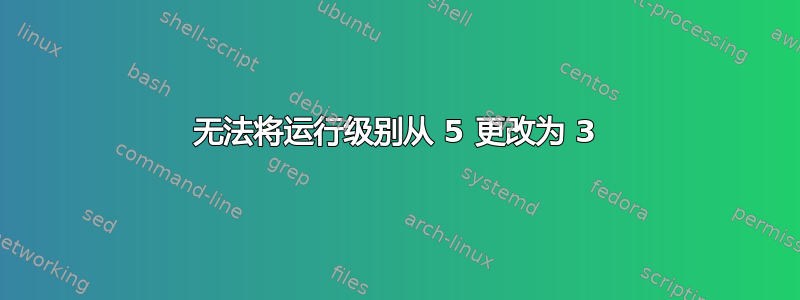 无法将运行级别从 5 更改为 3