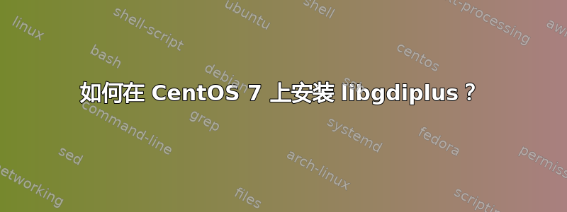 如何在 CentOS 7 上安装 libgdiplus？