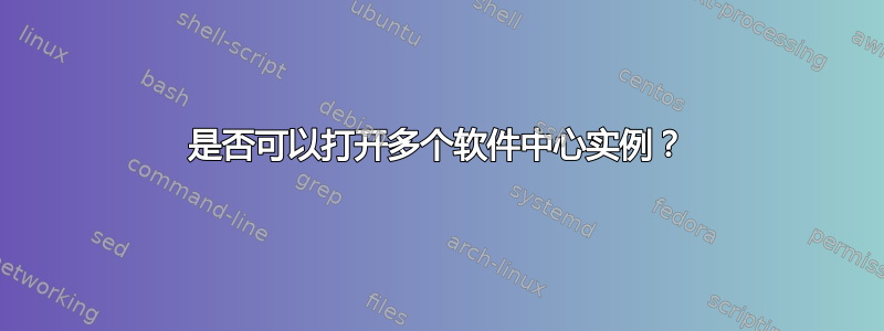 是否可以打开多个软件中心实例？