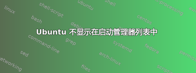 Ubuntu 不显示在启动管理器列表中