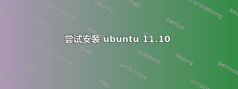 尝试安装 ubuntu 11.10