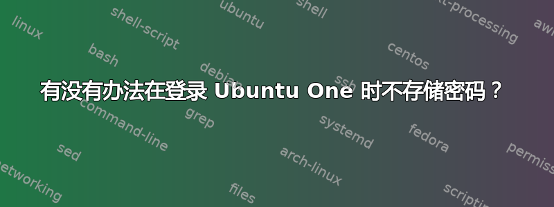 有没有办法在登录 Ubuntu One 时不存储密码？