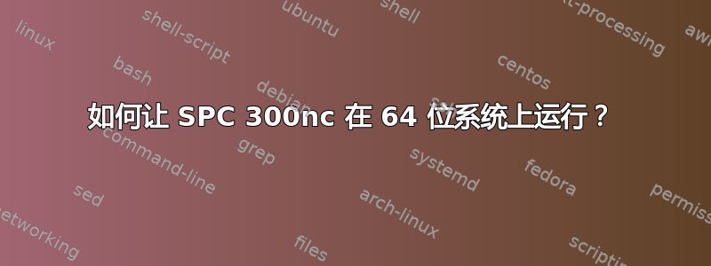 如何让 SPC 300nc 在 64 位系统上运行？